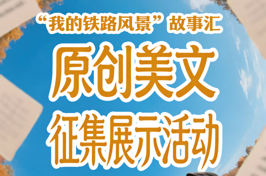 “我的铁路风景”故事汇原创美文征集展示活动即将启动